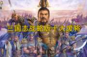 三国志战略版十大废将！一起来看看吧！