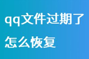 qq文件失效过期怎么恢复？手机上qq文件过期了怎么恢复下载